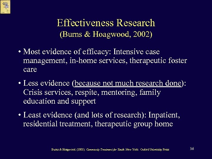 Effectiveness Research (Burns & Hoagwood, 2002) • Most evidence of efficacy: Intensive case management,