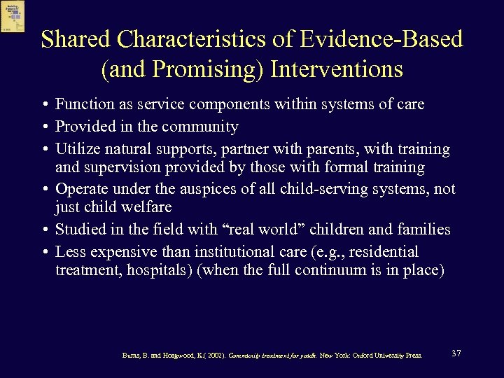 Shared Characteristics of Evidence-Based (and Promising) Interventions • Function as service components within systems