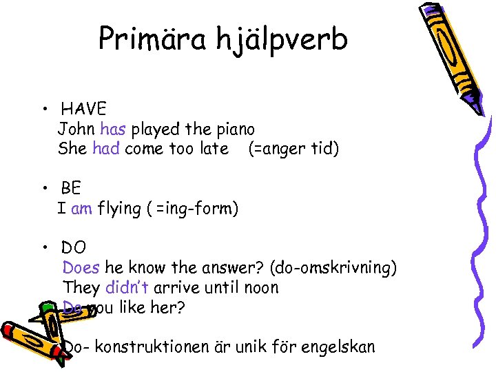 Primära hjälpverb • HAVE John has played the piano She had come too late