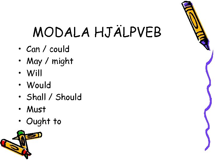 MODALA HJÄLPVEB • • Can / could May / might Will Would Shall /