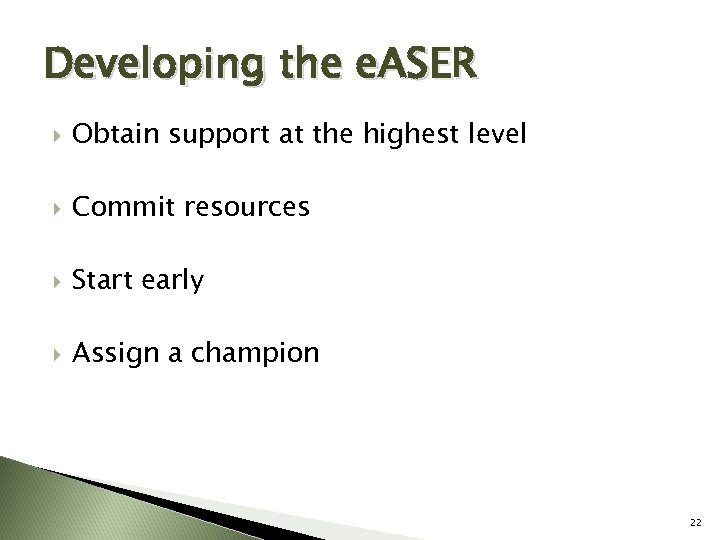 Developing the e. ASER Obtain support at the highest level Commit resources Start early