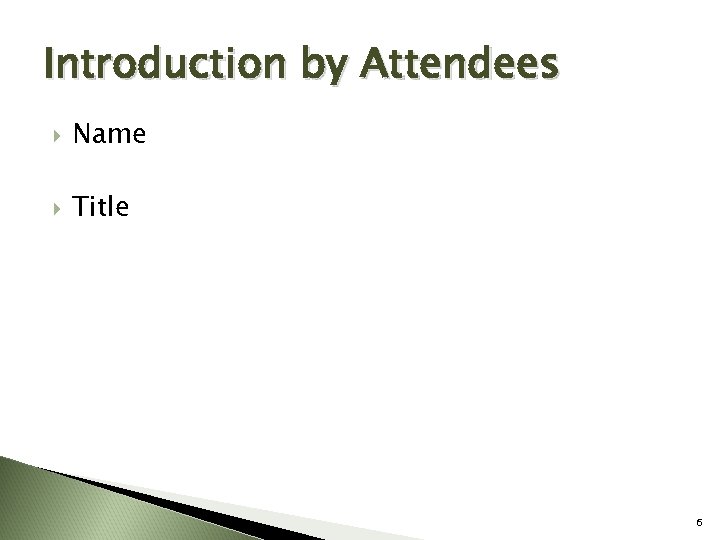 Introduction by Attendees Name Title 6 