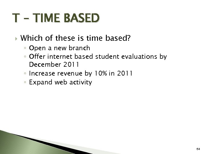 T – TIME BASED Which of these is time based? ◦ Open a new