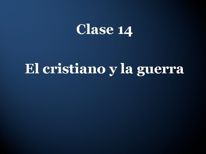 Clase 14 El cristiano y la guerra 