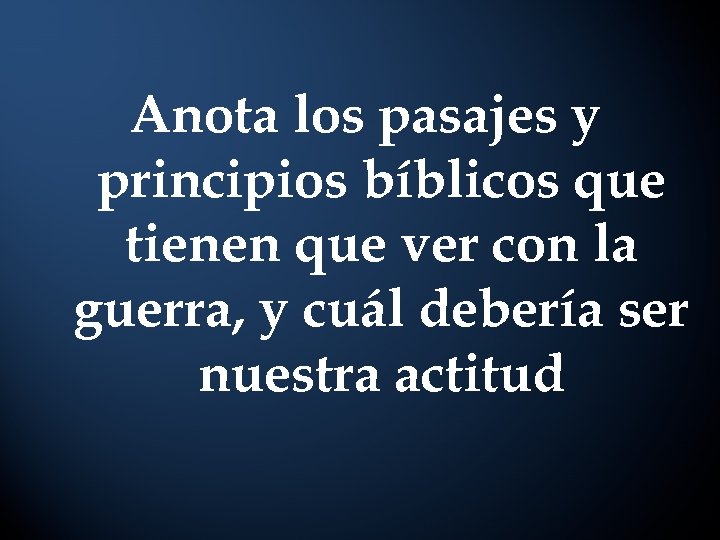 Anota los pasajes y principios bíblicos que tienen que ver con la guerra, y