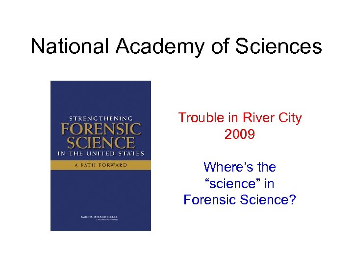 National Academy of Sciences Trouble in River City 2009 Where’s the “science” in Forensic