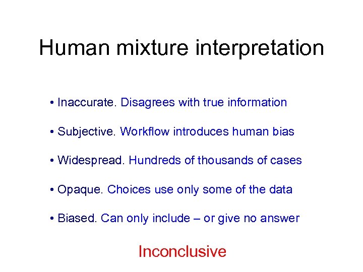 Human mixture interpretation • Inaccurate. Disagrees with true information • Subjective. Workflow introduces human