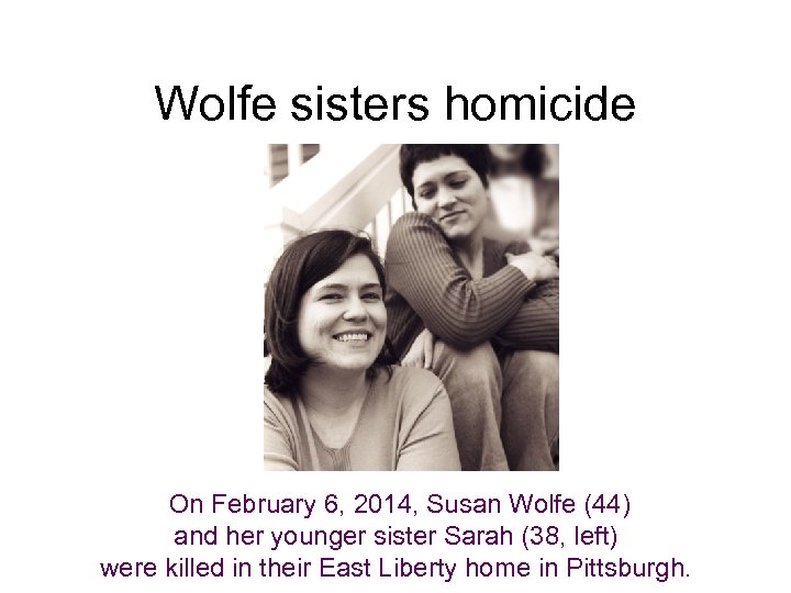 Wolfe sisters homicide On February 6, 2014, Susan Wolfe (44) and her younger sister