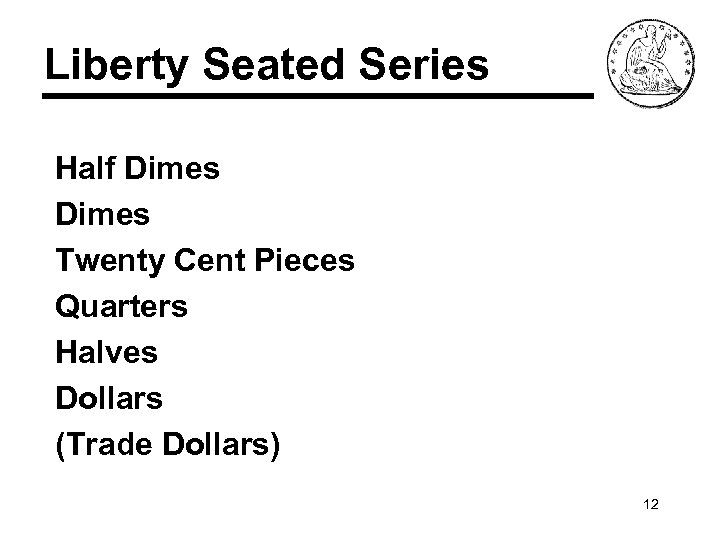 Liberty Seated Series Half Dimes Twenty Cent Pieces Quarters Halves Dollars (Trade Dollars) 12