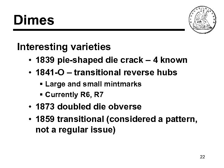 Dimes Interesting varieties • 1839 pie-shaped die crack – 4 known • 1841 -O