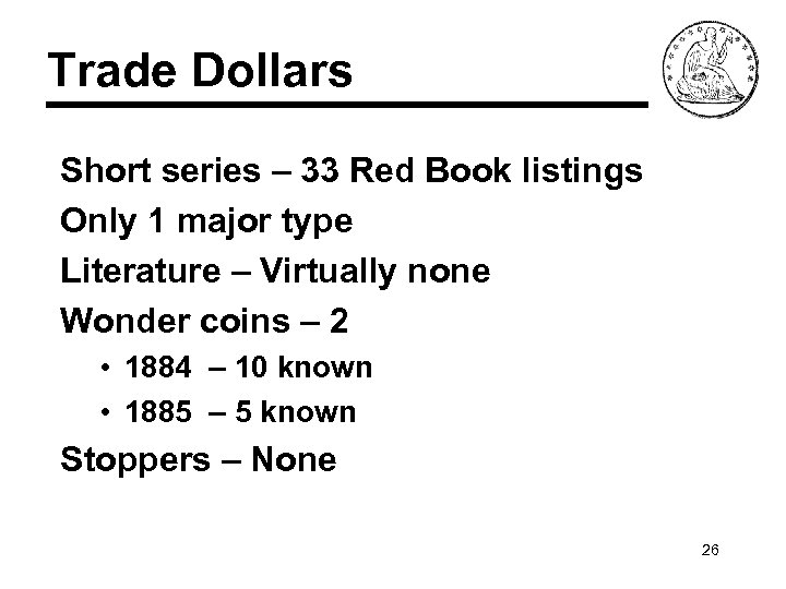 Trade Dollars Short series – 33 Red Book listings Only 1 major type Literature