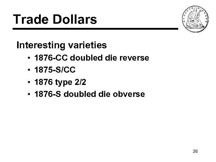 Trade Dollars Interesting varieties • • 1876 -CC doubled die reverse 1875 -S/CC 1876
