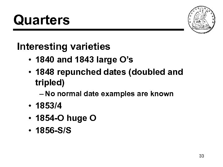 Quarters Interesting varieties • 1840 and 1843 large O’s • 1848 repunched dates (doubled