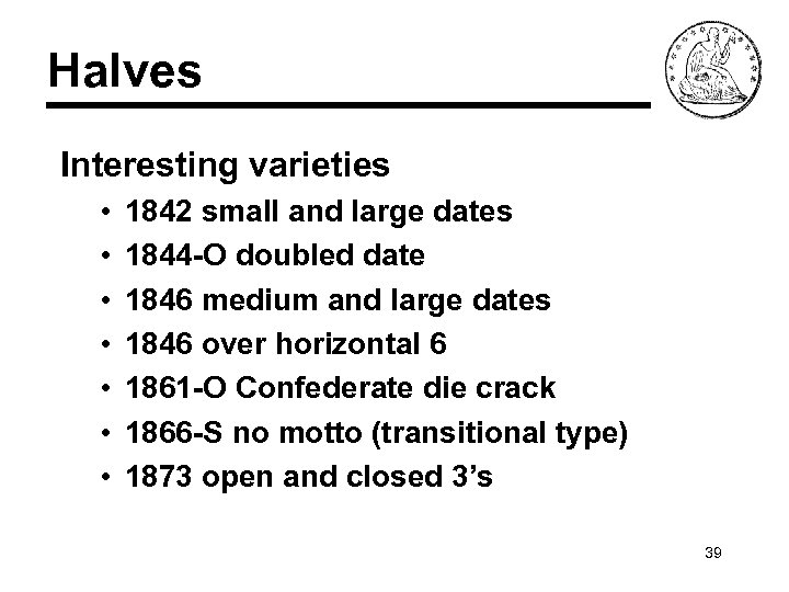 Halves Interesting varieties • • 1842 small and large dates 1844 -O doubled date
