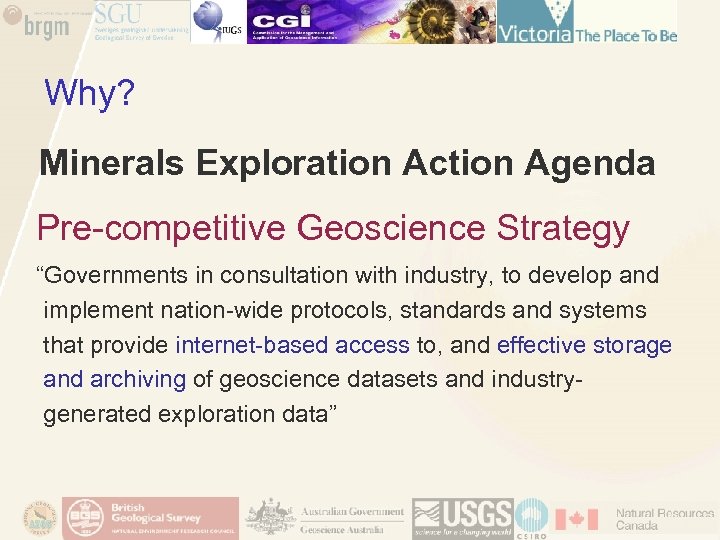 Why? Minerals Exploration Action Agenda Pre-competitive Geoscience Strategy “Governments in consultation with industry, to