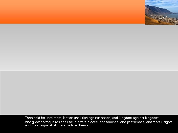 Then said he unto them, Nation shall rise against nation, and kingdom against kingdom: