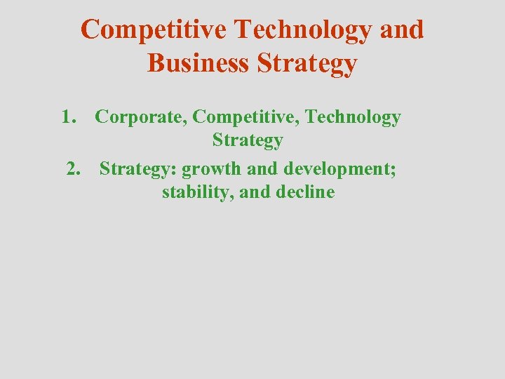 Competitive Technology and Business Strategy 1. Corporate, Competitive, Technology Strategy 2. Strategy: growth and