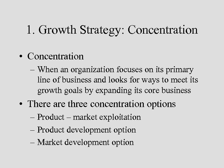 1. Growth Strategy: Concentration • Concentration – When an organization focuses on its primary