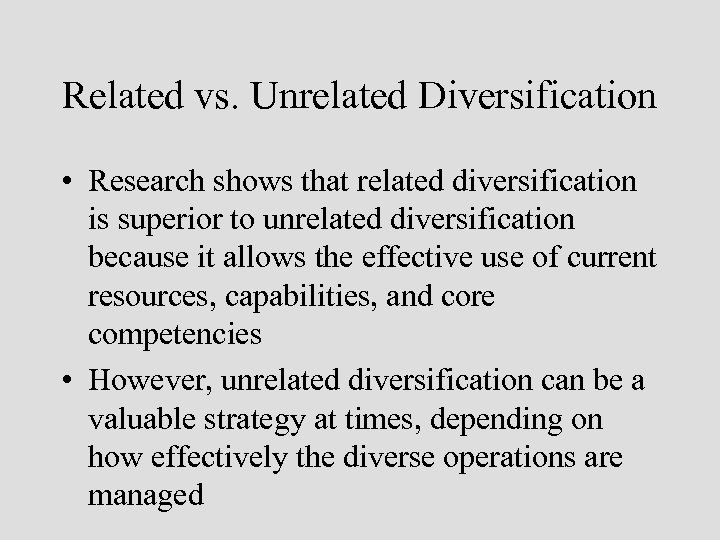 Related vs. Unrelated Diversification • Research shows that related diversification is superior to unrelated