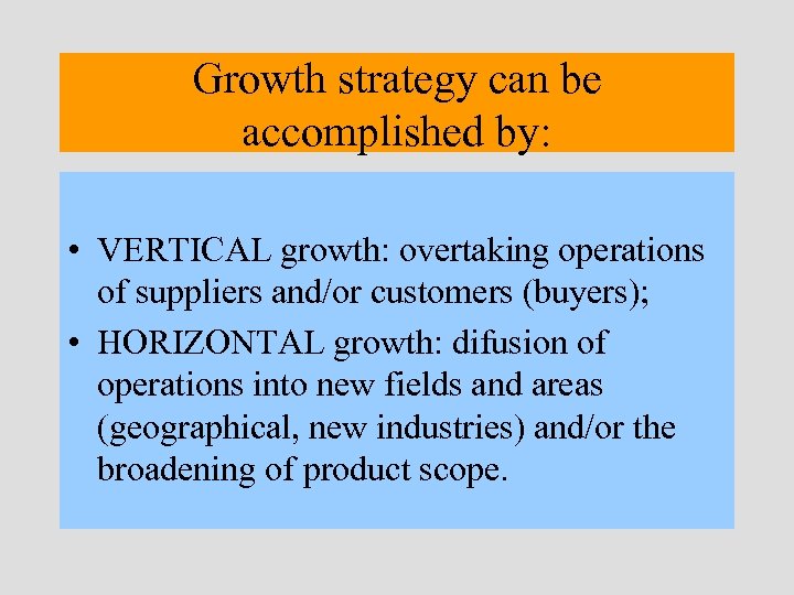 Growth strategy can be accomplished by: • VERTICAL growth: overtaking operations of suppliers and/or