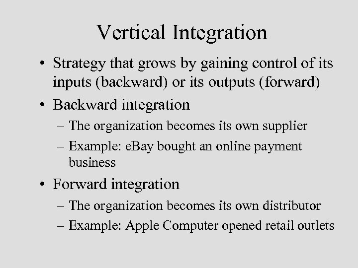 Vertical Integration • Strategy that grows by gaining control of its inputs (backward) or