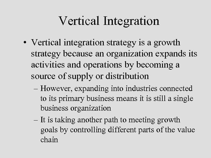 Vertical Integration • Vertical integration strategy is a growth strategy because an organization expands