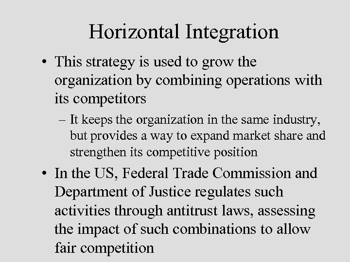 Horizontal Integration • This strategy is used to grow the organization by combining operations