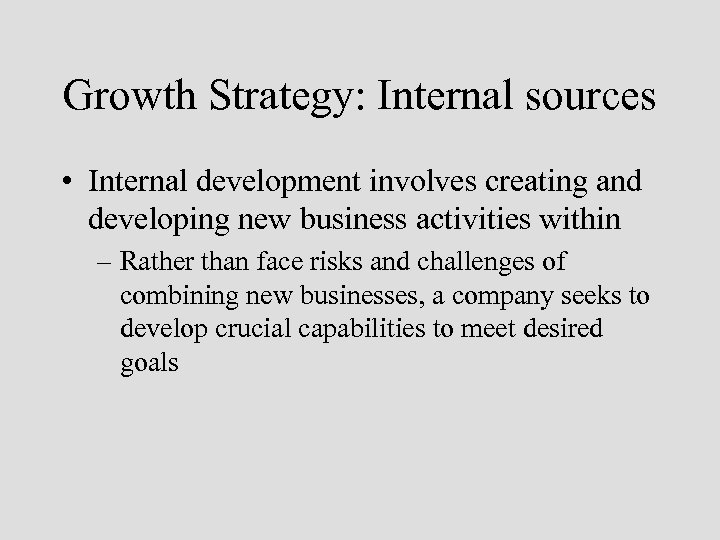 Growth Strategy: Internal sources • Internal development involves creating and developing new business activities
