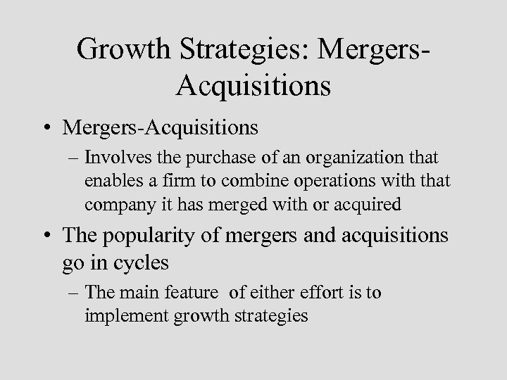 Growth Strategies: Mergers. Acquisitions • Mergers-Acquisitions – Involves the purchase of an organization that