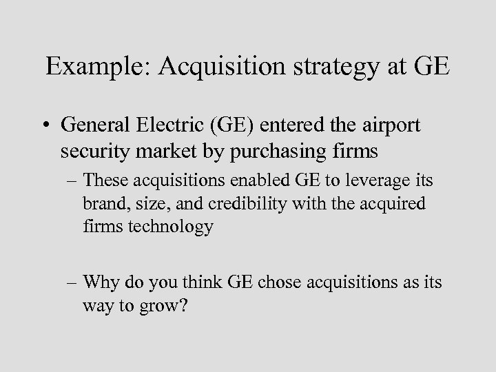 Example: Acquisition strategy at GE • General Electric (GE) entered the airport security market