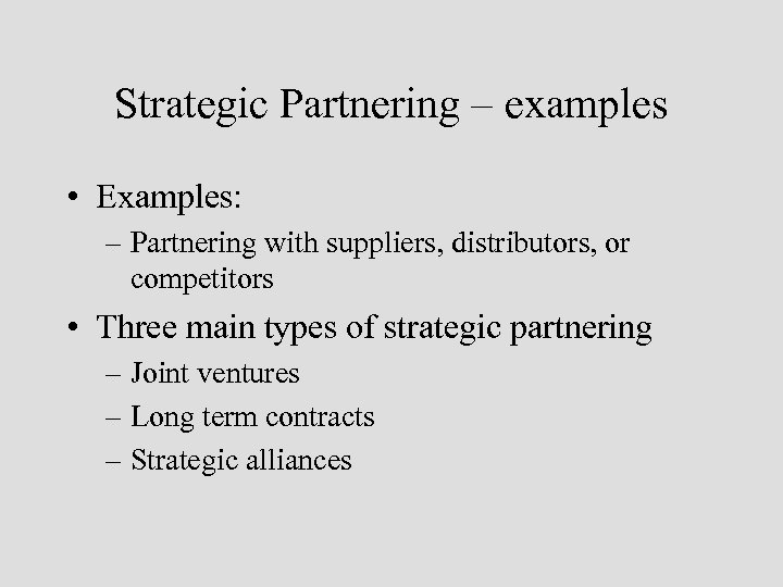 Strategic Partnering – examples • Examples: – Partnering with suppliers, distributors, or competitors •
