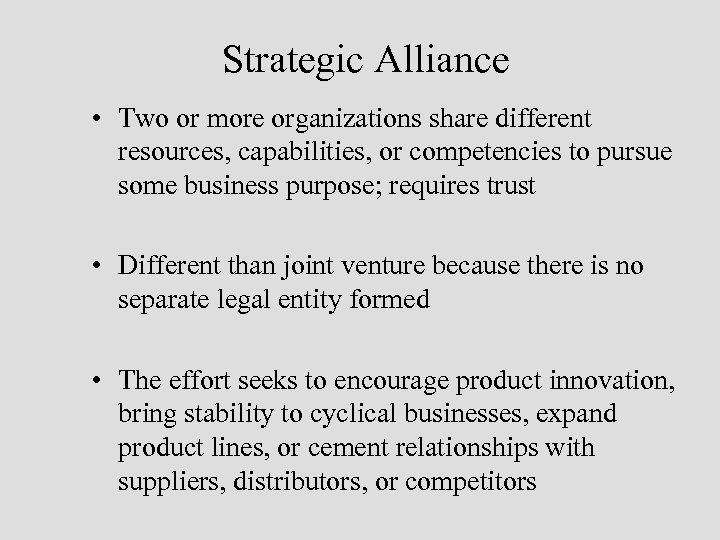 Strategic Alliance • Two or more organizations share different resources, capabilities, or competencies to