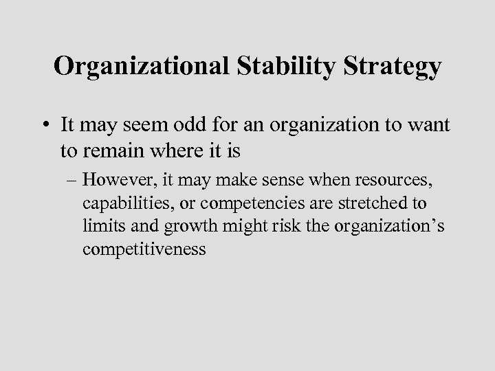 Organizational Stability Strategy • It may seem odd for an organization to want to