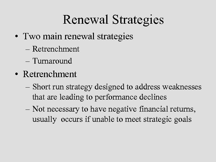 Renewal Strategies • Two main renewal strategies – Retrenchment – Turnaround • Retrenchment –