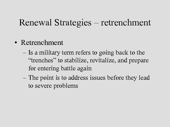 Renewal Strategies – retrenchment • Retrenchment – Is a military term refers to going