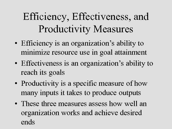 Efficiency, Effectiveness, and Productivity Measures • Efficiency is an organization’s ability to minimize resource