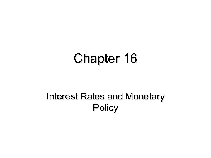 Chapter 16 Interest Rates and Monetary Policy 