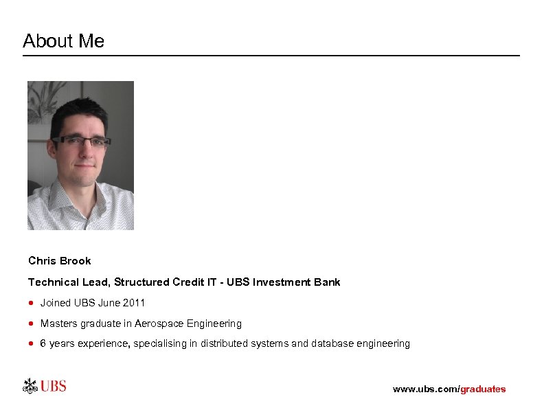 About Me Chris Brook Technical Lead, Structured Credit IT - UBS Investment Bank ·
