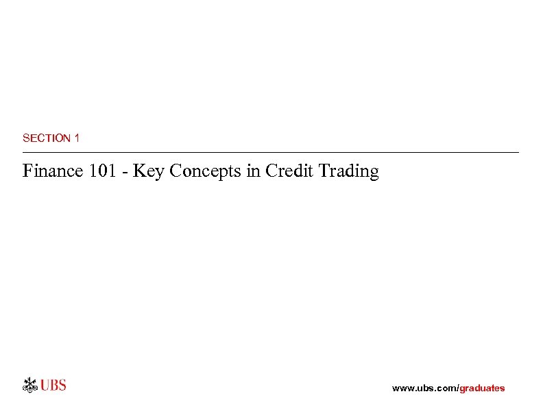SECTION 1 Finance 101 - Key Concepts in Credit Trading www. ubs. com/graduates 