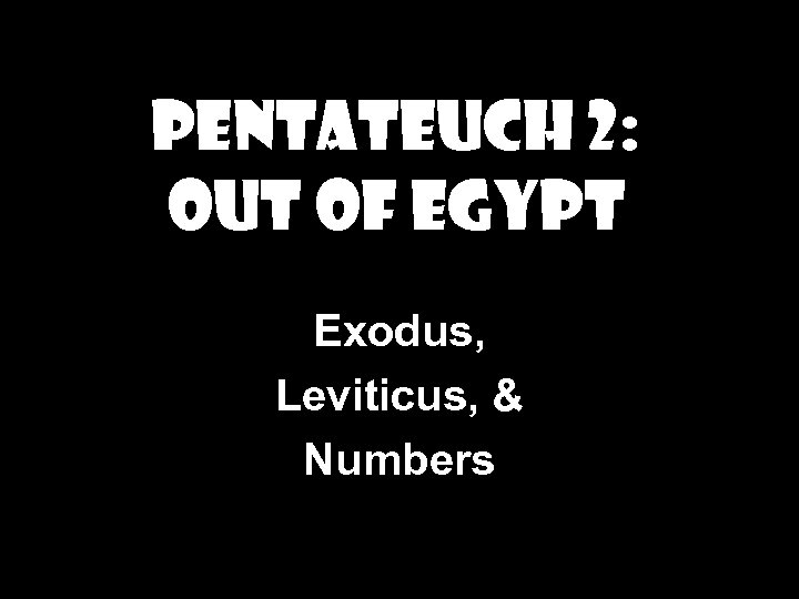 Pentateuch 2: Out of Egypt Exodus, Leviticus, & Numbers 