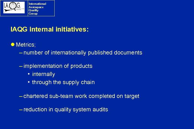 International Aerospace Quality Group IAQG internal initiatives: l Metrics; – number of internationally published