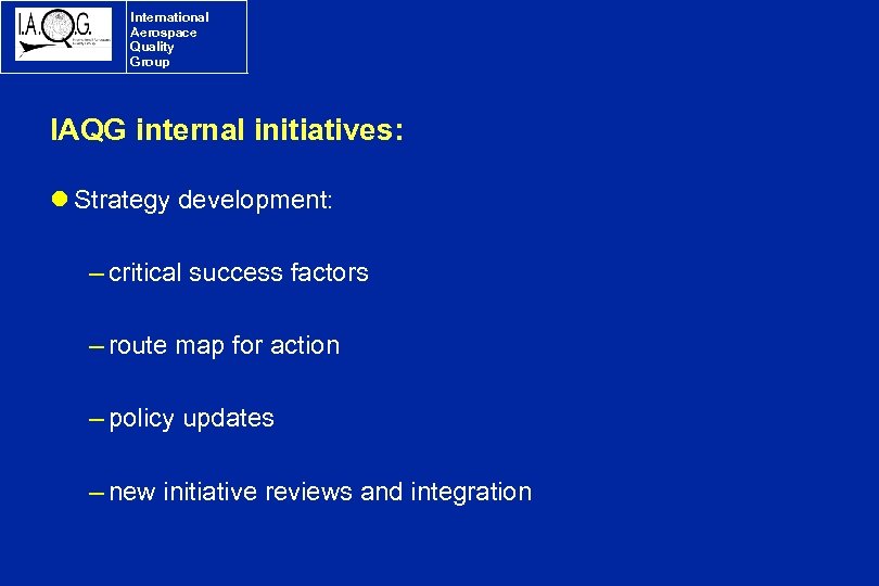 International Aerospace Quality Group IAQG internal initiatives: l Strategy development: – critical success factors