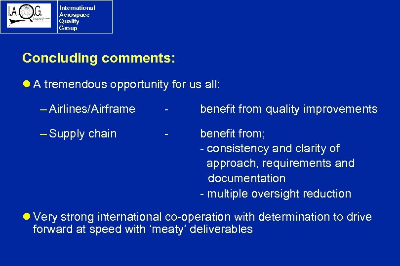 International Aerospace Quality Group Concluding comments: l A tremendous opportunity for us all: –