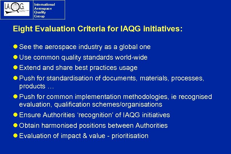 International Aerospace Quality Group Eight Evaluation Criteria for IAQG initiatives: l See the aerospace