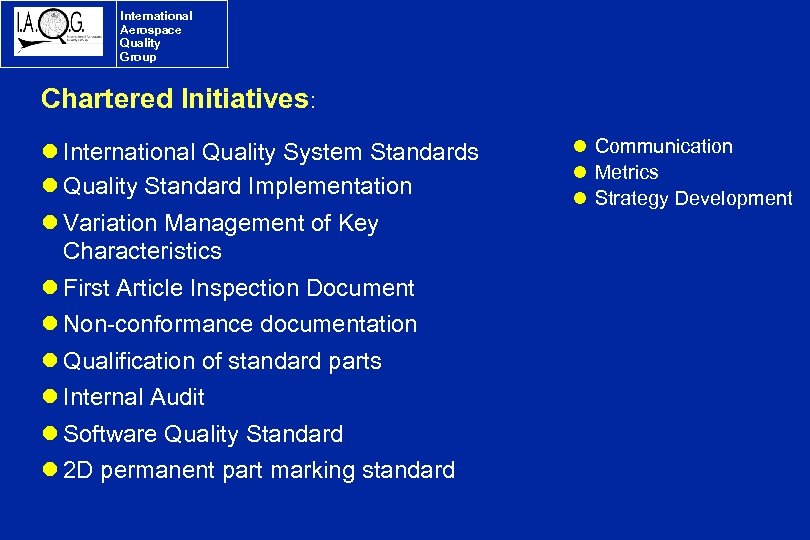 International Aerospace Quality Group Chartered Initiatives: l International Quality System Standards l Quality Standard