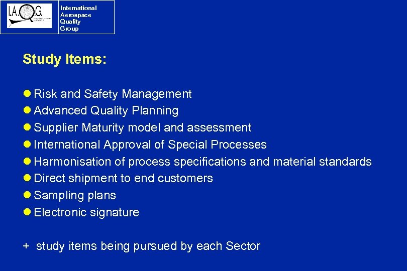 International Aerospace Quality Group Study Items: l Risk and Safety Management l Advanced Quality