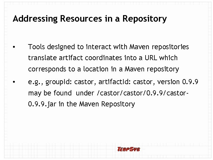 Addressing Resources in a Repository • Tools designed to interact with Maven repositories translate