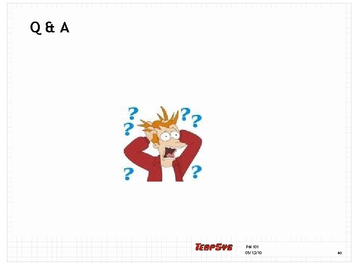 Q&A PM 101 05/13/10 40 