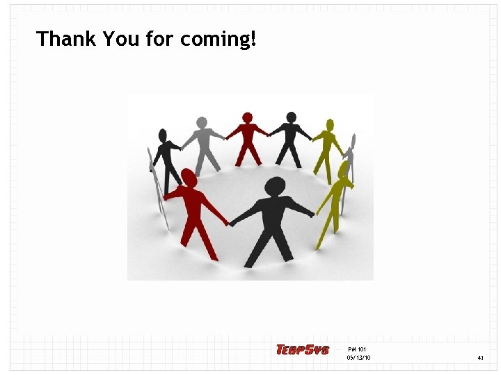 Thank You for coming! PM 101 05/13/10 41 