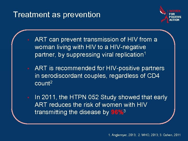 Treatment as prevention • ART can prevent transmission of HIV from a woman living